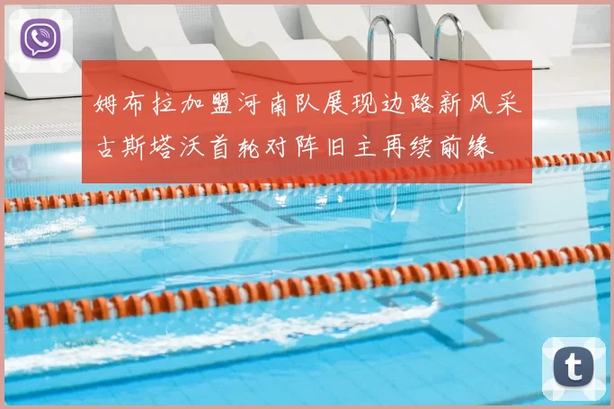 姆布拉加盟河南队展现边路新风采古斯塔沃首轮对阵旧主再续前缘