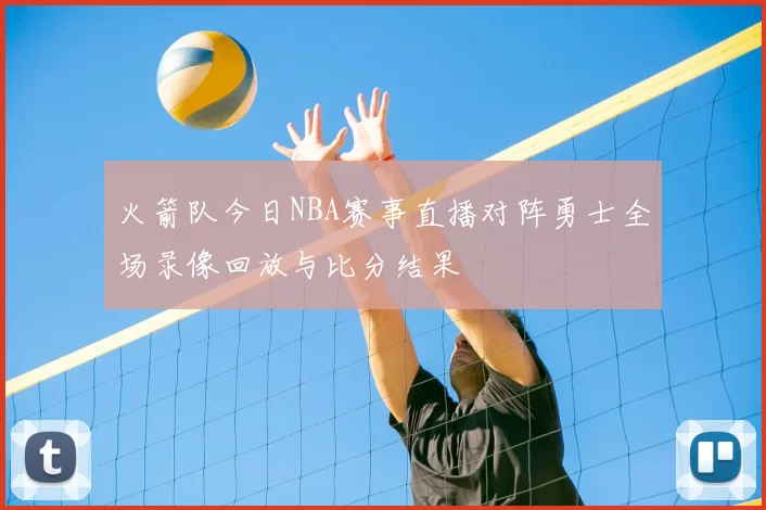火箭队今日NBA赛事直播对阵勇士全场录像回放与比分结果