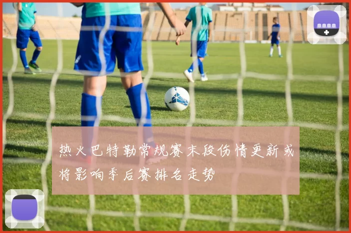 热火巴特勒常规赛末段伤情更新或将影响季后赛排名走势