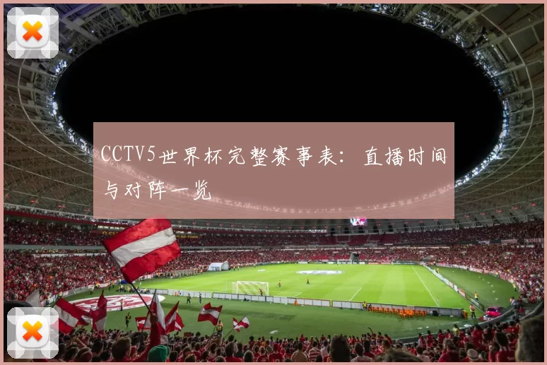 CCTV5世界杯完整赛事表：直播时间与对阵一览