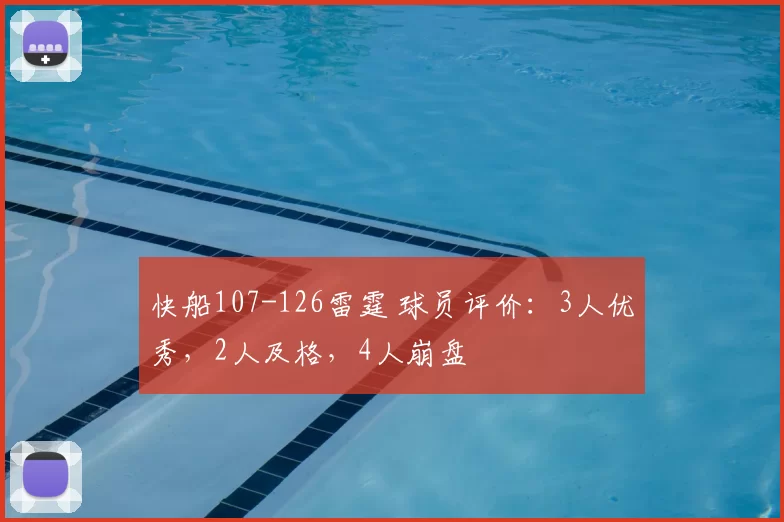 快船107-126雷霆 球员评价：3人优秀，2人及格，4人崩盘