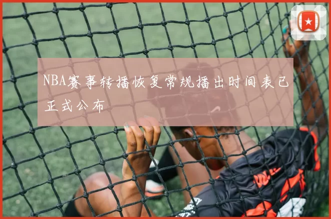 NBA赛事转播恢复常规播出时间表已正式公布