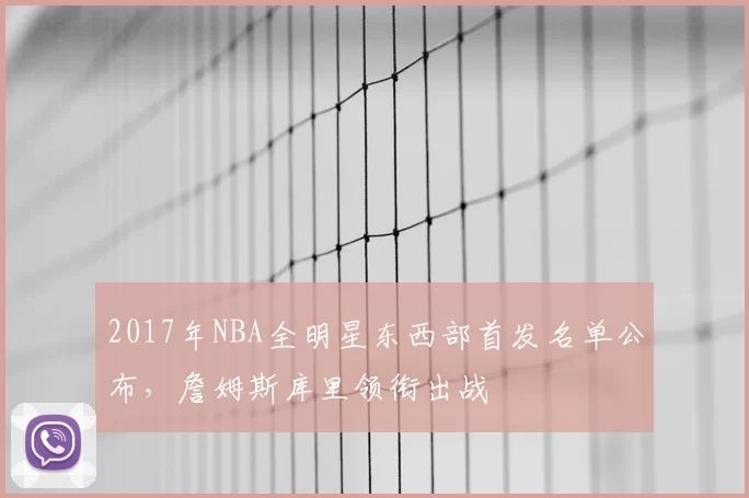 2017年NBA全明星东西部首发名单公布，詹姆斯库里领衔出战