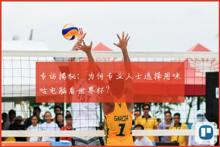专访揭秘：为何专业人士选择用咪咕电脑看世界杯？