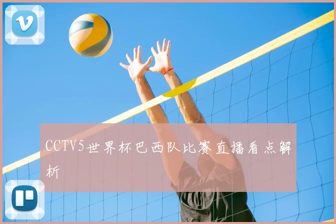 CCTV5世界杯巴西队比赛直播看点解析