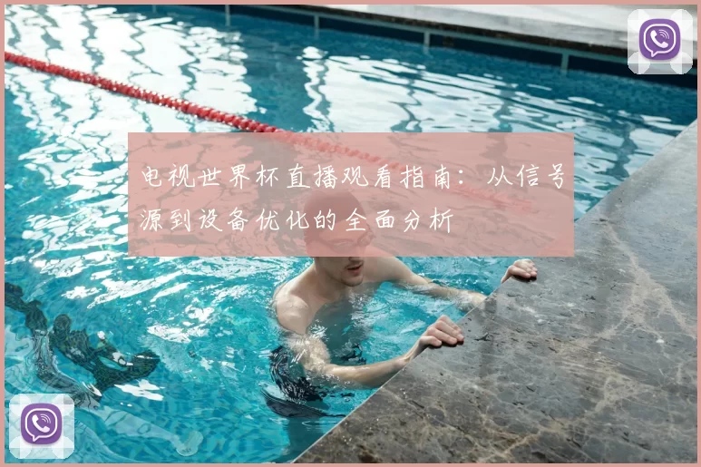 电视世界杯直播观看指南:从信号源到设备优化的全面分析