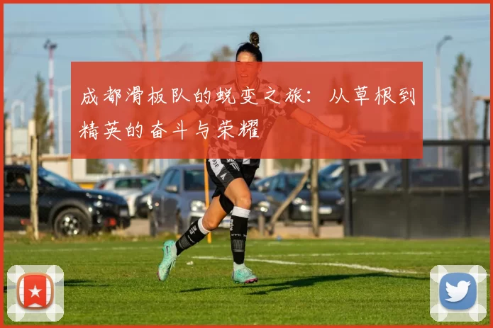 成都滑板队的蜕变之旅：从草根到精英的奋斗与荣耀