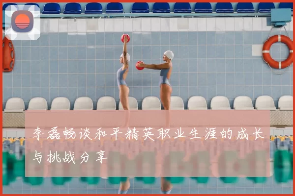 李磊畅谈和平精英职业生涯的成长与挑战分享