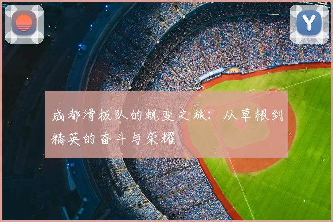 成都滑板队的蜕变之旅：从草根到精英的奋斗与荣耀