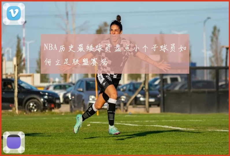 NBA历史最矮球员盘点小个子球员如何立足联盟赛场