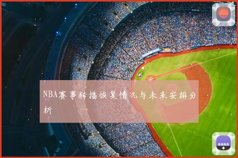 NBA赛事转播恢复情况与未来安排分析